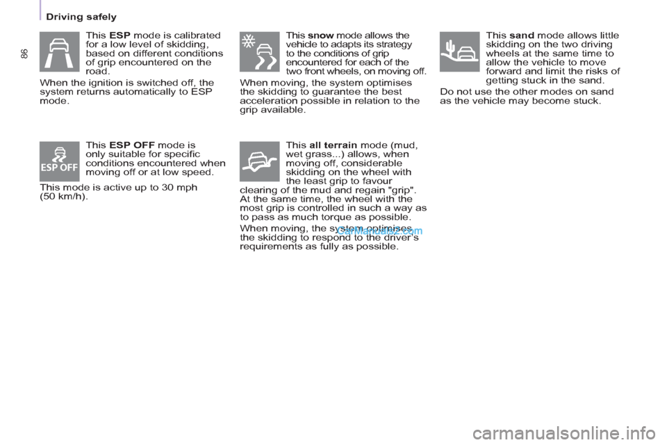 Peugeot Partner 2011  Owners Manual - RHD (UK, Australia) ESP OFF
   
This  snow  
mode allows the 
vehicle to adapts its strategy 
to the conditions of grip 
encountered for each of the 
two front wheels, on moving off. 
  When moving, the system optimises 