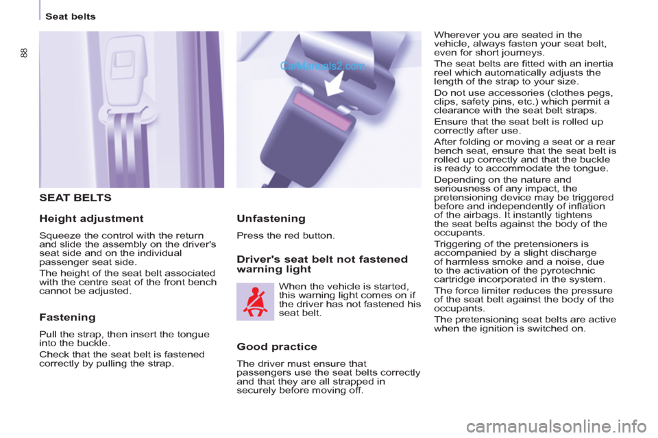 Peugeot Partner 2011 Owners Manual - RHD (UK, Australia)
Seat belts
88
SEAT BELTS
Height adjustment
Squeeze the control with the return
and slide the assembly on the drivers
seat side and on the individual
passenger seat side.
The h Peugeot Partner 2011 Owners Manual - RHD (UK, Australia)
Seat belts
88
SEAT BELTS
Height adjustment
Squeeze the control with the return
and slide the assembly on the drivers
seat side and on the individual
passenger seat side.
The h