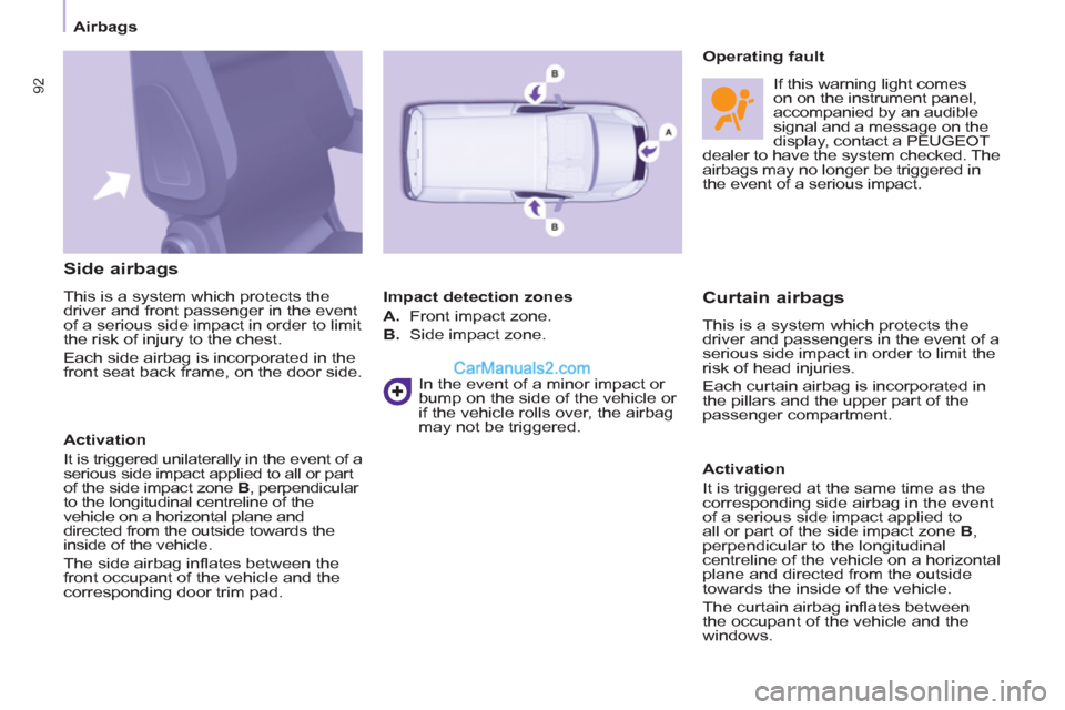 Peugeot Partner 2011  Owners Manual - RHD (UK, Australia)    
 
Airbags  
 
92
 
 
Side airbags 
 
This is a   
system which protects the 
driver and front passenger in the event 
of a serious side impact in order to limit 
the risk of injury to the chest. 

