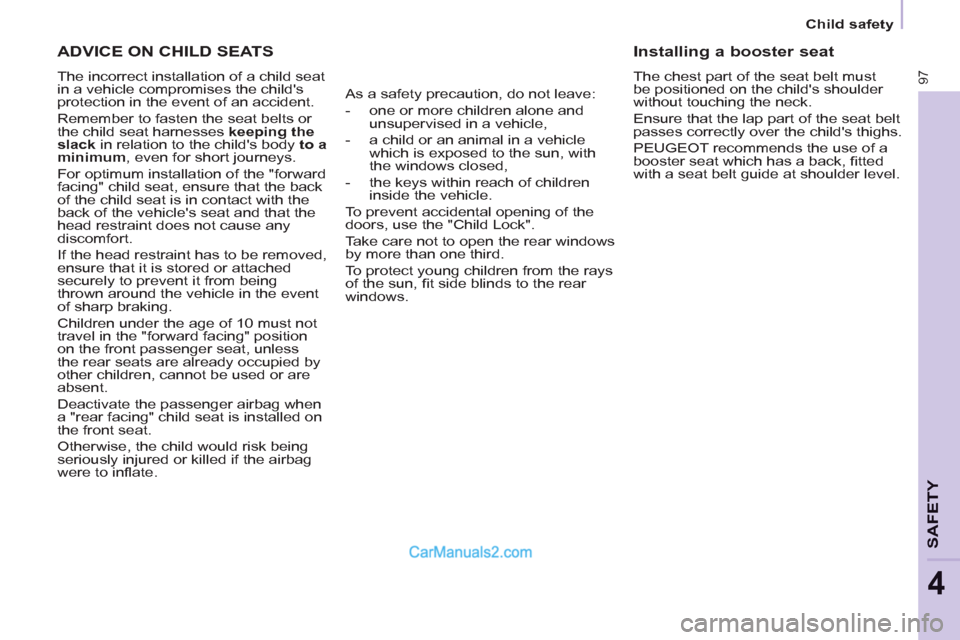 Peugeot Partner 2011  Owners Manual - RHD (UK, Australia)    
 
Child safety  
 
97
SAFETY
4
 
ADVICE ON CHILD SEATS
 
The incorrect installation of a child seat 
in a vehicle compromises the childs 
protection in the event of an accident. 
  Remember to fa