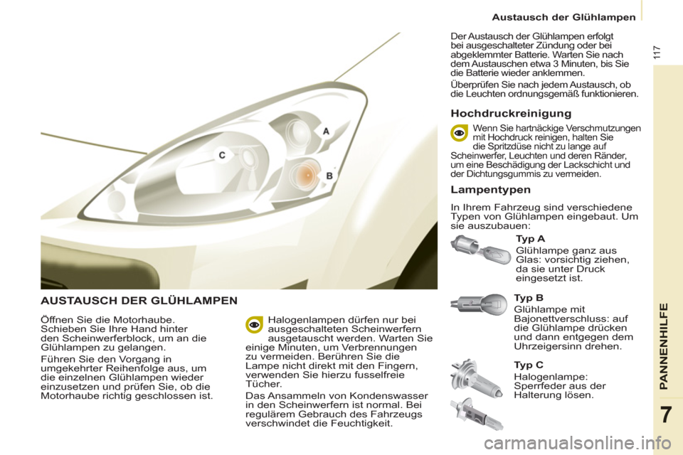 Peugeot Partner 2011  Betriebsanleitung (in German) 11 7
PANNENHI
LFE
7
Austausch der Glühlampen
  AUSTAUSCH DER GLÜHLAMPEN  
 
Typ B 
 
  Glühlampe mit 
Bajonettverschluss: auf 
die Glühlampe drücken 
und dann entgegen dem 
Uhrzeigersinn drehen. 