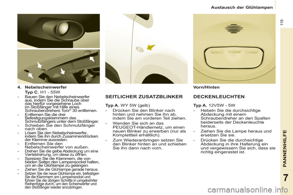 Peugeot Partner 2011  Betriebsanleitung (in German) 11 9
PANNENHI
LFE
7
Austausch der Glühlampen
   
4. 
  Nebelscheinwerfer 
 
 
  
Typ C 
, H1 - 55W  
   
 
-  
Bauen Sie den Nebelscheinwerfer 
aus, indem Sie die Schraube über 
das hierfür vorgese