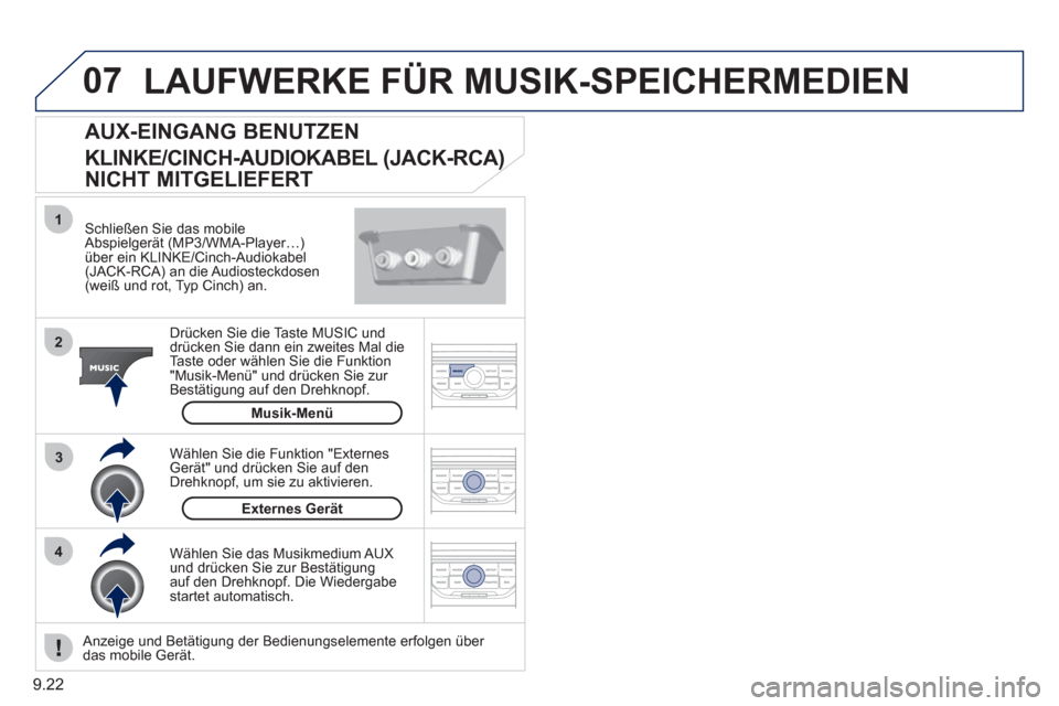 Peugeot Partner 2011  Betriebsanleitung (in German) 9.22
07
43 1
2
  LAUFWERKE FÜR MUSIK-SPEICHERMEDIEN 
 
 Schließen Sie das mobileAbspielgerät (MP3/WMA-Player…)über ein KLINKE/Cinch-Audiokabel(JACK-RCA) an die Audiosteckdosen (weiß und rot, Ty