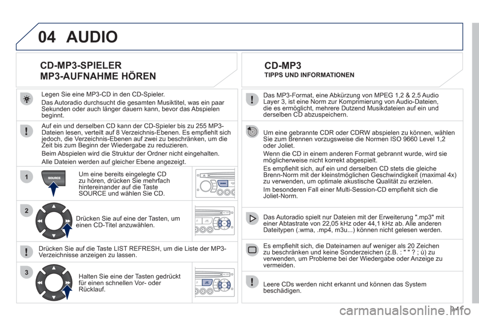 Peugeot Partner 2011  Betriebsanleitung (in German) 9.41
04
1
2
3
  Das MP3-Format, eine Abkürzung von MPEG 1,2 & 2.5 Audio 
Layer 3, ist eine Norm zur Komprimierung von Audio-Dateien, 
die es ermöglicht, mehrere Dutzend Musikdateien auf ein und 
der
