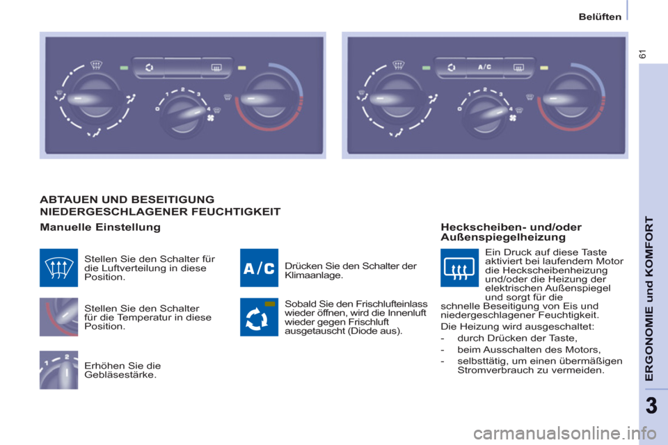 Peugeot Partner 2011  Betriebsanleitung (in German) Belüften
61
ERGONOMIE und KOMFOR
T
33
  ABTAUEN UND BESEITIGUNG 
NIEDERGESCHLAGENER FEUCHTIGKEIT
   
Manuelle Einstellung 
 
Stellen Sie den Schalter 
für die Temperatur in diese 
Position. 
  Erhö