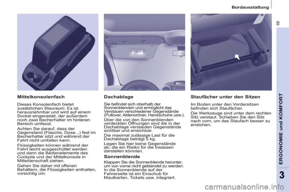 Peugeot Partner 2011  Betriebsanleitung (in German) Bordausstattung
69
ERGONOMIE und KOMFOR
T
33
   
Dachablage 
 
Sie beﬁ ndet sich oberhalb der 
Sonnenblenden und ermöglicht das 
Verstauen verschiedener Gegenstände 
(Pullover, Aktenordner, Handsc
