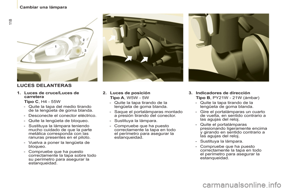 Peugeot Partner 2011 Manual del propietario (in Spanish) 11 8
Cambiar una lámpara
3.
Indicadores de dirección
Tipo B
, PY21W - 21W (ámbar)
- Quite la tapa tirando de la
lengüeta de goma blanda.
- Gire el portal Peugeot Partner 2011 Manual del propietario (in Spanish) 11 8
Cambiar una lámpara
3.
Indicadores de dirección
Tipo B
, PY21W - 21W (ámbar)
- Quite la tapa tirando de la
lengüeta de goma blanda.
- Gire el portal