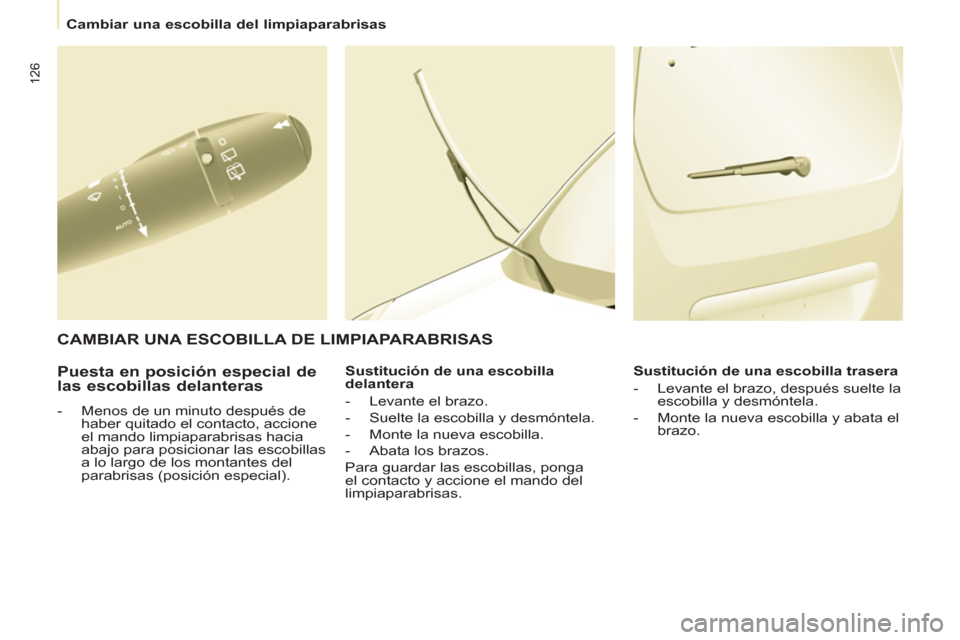 Peugeot Partner 2011  Manual del propietario (in Spanish) 126
   
 
Cambiar una escobilla del limpiaparabrisas  
 
 
 
Puesta en posición especial de 
las escobillas delanteras 
   
 
-   Menos de un minuto después de 
haber quitado el contacto, accione 
e