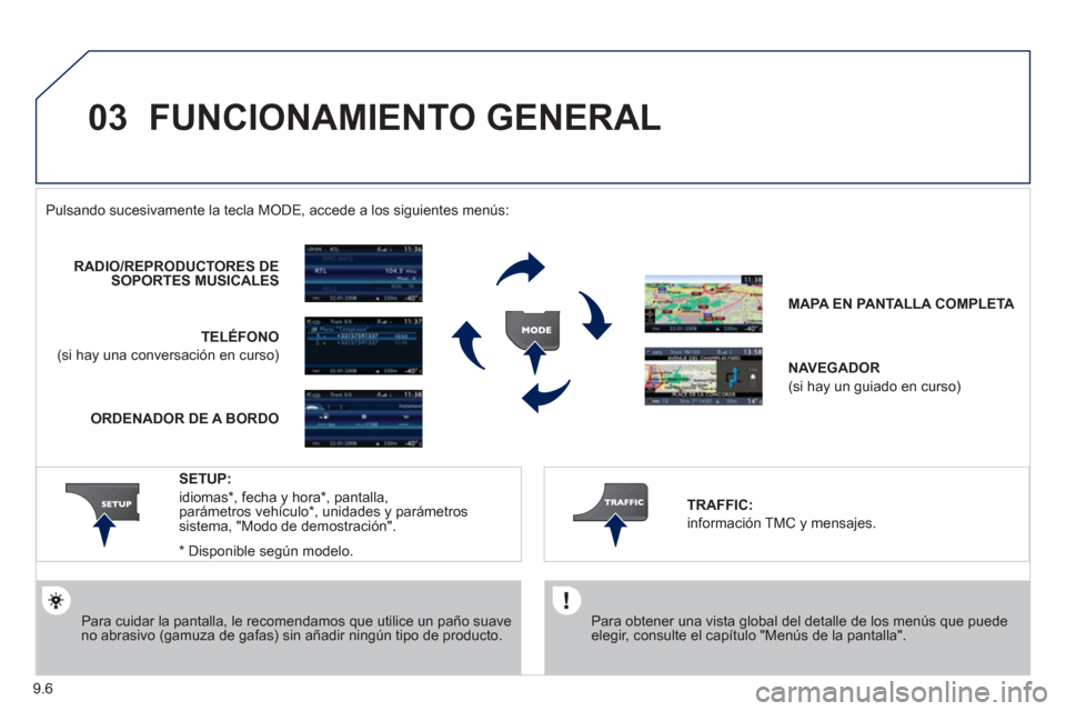 Peugeot Partner 2011  Manual del propietario (in Spanish) 9.6
03  FUNCIONAMIENTO GENERAL
 
 
Para obtener una vista global del detalle de los menús que puede elegir, consulte el capítulo "Menús de la pantalla".  
  Pulsando sucesivamente la tecla M
ODE, a