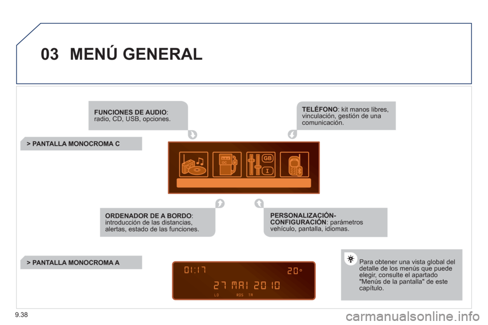 Peugeot Partner 2011  Manual del propietario (in Spanish) 9.38
03MENÚ GENERAL 
FUNCIONES DE AUDIO  :radio, CD, USB, opciones.  
 
 
 
 
 
 
 
 
 
> PANTALLA MONOCROMA C
Para obtener una vista global deldetalle de los menús que puede elegir, consulte el apa