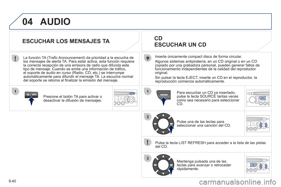 Peugeot Partner 2011 Manual del propietario (in Spanish) 9.40
04
1
2
3
AUDIO
Inserte únicamente compact discs de forma circular.
Al
gunos sistemas antipiratería, en un CD original o en un CDcopiado por una grabadora personal, pueden generar fallos de fu Peugeot Partner 2011 Manual del propietario (in Spanish) 9.40
04
1
2
3
AUDIO
Inserte únicamente compact discs de forma circular.
Al
gunos sistemas antipiratería, en un CD original o en un CDcopiado por una grabadora personal, pueden generar fallos de fu