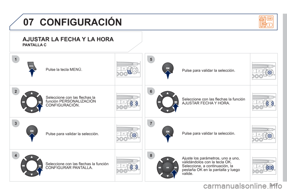 Peugeot Partner 2011  Manual del propietario (in Spanish) 9.47
07
1
2
3
4
5
6
7
8
CONFIGURACIÓN
Pulse la tecla MENÚ.  
Seleccione con las ﬂ echas la 
función PERSONALIZACIÓN
CONFIGURACIÓN.
Pulse para validar la selección.
   
Seleccione con las ﬂ e