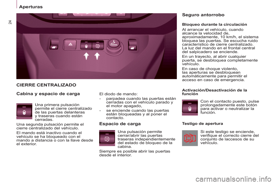 Peugeot Partner 2011 Manual del propietario (in Spanish) 24
El diodo de mando:
- parpadea cuando las puertas están
cerradas con el vehículo parado y
el motor apagado,
- se enciende cuando las puertas
están bloqueadas y al poner el Peugeot Partner 2011 Manual del propietario (in Spanish) 24
El diodo de mando:
- parpadea cuando las puertas están
cerradas con el vehículo parado y
el motor apagado,
- se enciende cuando las puertas
están bloqueadas y al poner el
