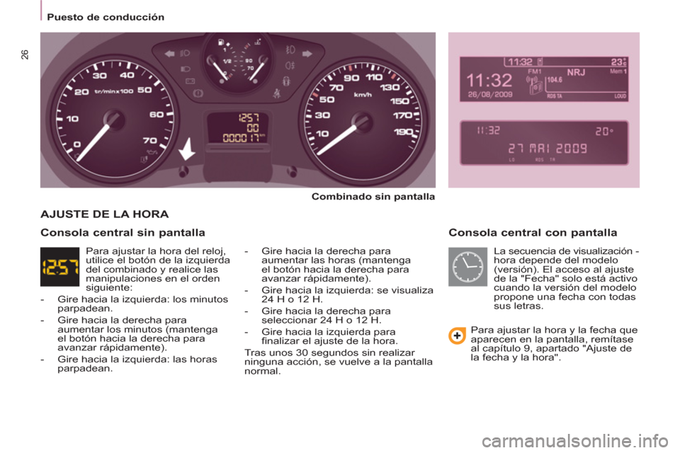 Peugeot Partner 2011 Manual del propietario (in Spanish) 26
Puesto de conducción
Consola central con pantalla
Combinado sin pantalla
- Gire hacia la derecha para
aumentar las horas (mantenga
el botón hacia la derecha para
av Peugeot Partner 2011 Manual del propietario (in Spanish) 26
Puesto de conducción
Consola central con pantalla
Combinado sin pantalla
- Gire hacia la derecha para
aumentar las horas (mantenga
el botón hacia la derecha para
av