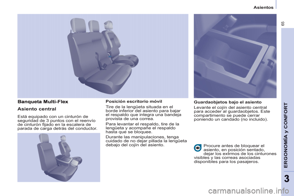Peugeot Partner 2011  Manual del propietario (in Spanish) 65
ERGONOMÍA 
y CONFOR
T
33
   
 
Asientos  
 
   
Posición escritorio móvil 
  Tire de la lengüeta situada en el 
borde inferior del asiento para bajar 
el respaldo que integra una bandeja 
provi
