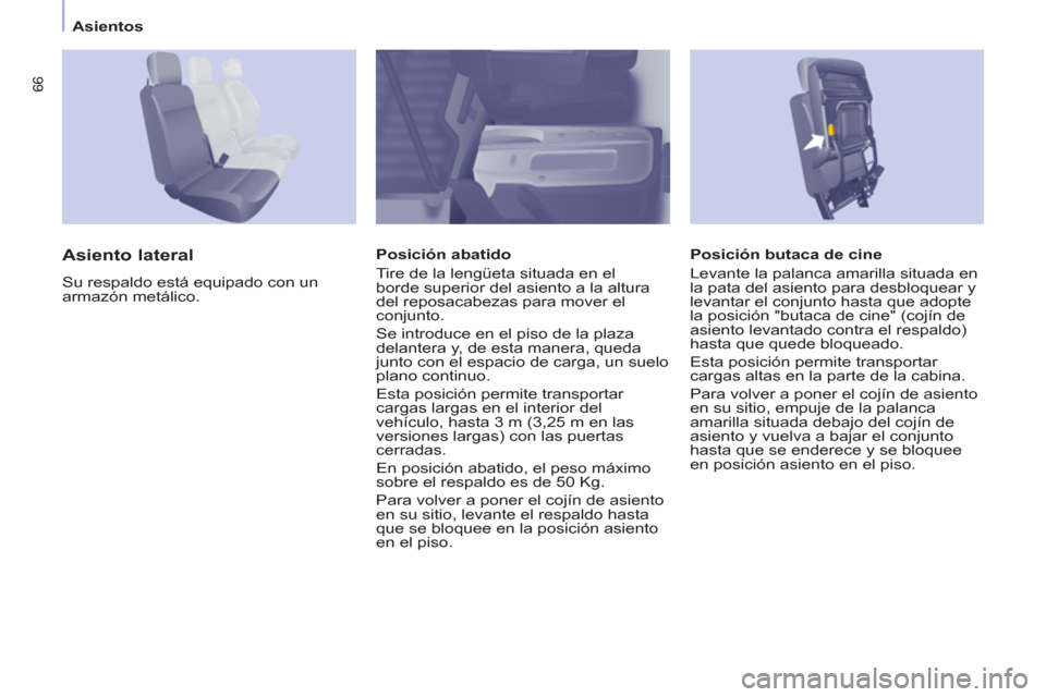 Peugeot Partner 2011 Manual del propietario (in Spanish) 66
Asientos
Posición butaca de cine
Levante la palanca amarilla situada en
la pata del asiento para desbloquear y
levantar el conjunto hasta que adopte
la posición "butaca de cin Peugeot Partner 2011 Manual del propietario (in Spanish) 66
Asientos
Posición butaca de cine
Levante la palanca amarilla situada en
la pata del asiento para desbloquear y
levantar el conjunto hasta que adopte
la posición "butaca de cin
