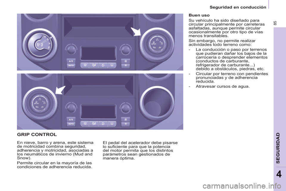 Peugeot Partner 2011  Manual del propietario (in Spanish) 85
SEGURIDA
D
4
   
 
 
 
 
 
 
 
 
 
 
 
GRIP CONTROL 
 
El pedal del acelerador debe pisarse 
lo suﬁ ciente para que la potencia 
del motor permita que los distintos 
parámetros sean gestionados 