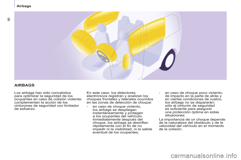 Peugeot Partner 2011  Manual del propietario (in Spanish) 90
   
 
Airbags  
 
 
AIRBAGS 
 
Los airbags han sido concebidos 
para optimizar la seguridad de los 
ocupantes en caso de colisión violenta; 
complementan la acción de los 
cinturones de seguridad
