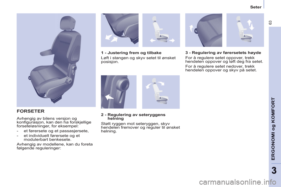 Peugeot Partner 2011  Brukerhåndbok (in Norwegian) 63
ERGONOMI o
g KOMFOR
T
33
   
 
Seter  
 
 
FORSETER 
 
Avhengig av bilens versjon og 
konﬁ gurasjon, kan den ha forskjellige 
forseteløsninger, for eksempel: 
   
 
-   et førersete og et passa
