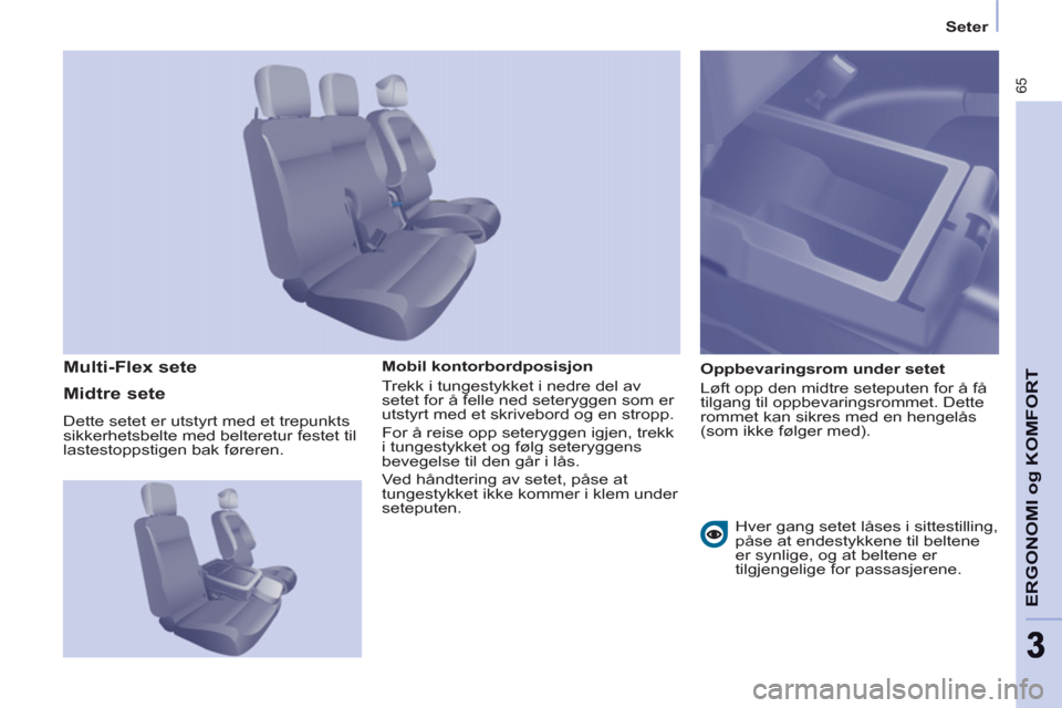 Peugeot Partner 2011  Brukerhåndbok (in Norwegian) 65
ERGONOMI o
g KOMFOR
T
33
   
 
Seter  
 
   
Mobil kontorbordposisjon 
  Trekk i tungestykket i nedre del av 
setet for å felle ned seteryggen som er 
utstyrt med et skrivebord og en stropp. 
  Fo