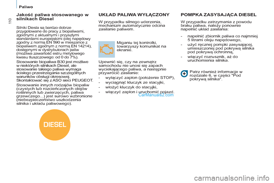 Peugeot Partner 2011 Instrukcja Obsługi (in Polish) DIESEL
11 0
Paliwo
UKŁAD PALIWA WYŁĄCZONY
W przypadku silnego uderzenia,
mechanizm automatycznie odcina
zasilanie paliwem.
Miganiu tej kontrolki,
towarzyszy komunikat na
ekranie Peugeot Partner 2011 Instrukcja Obsługi (in Polish) DIESEL
11 0
Paliwo
UKŁAD PALIWA WYŁĄCZONY
W przypadku silnego uderzenia,
mechanizm automatycznie odcina
zasilanie paliwem.
Miganiu tej kontrolki,
towarzyszy komunikat na
ekranie