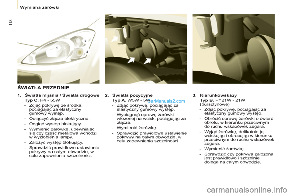 Peugeot Partner 2011 Instrukcja Obsługi (in Polish) 11 8
Wymiana żarówki
3.
Kierunkowskazy
Typ B
, PY21W - 21W
(bursztynowe)
- Zdjąć pokrywę, pociągając za
elastyczny gumowy występ.
- Obrócić oprawę Peugeot Partner 2011 Instrukcja Obsługi (in Polish) 11 8
Wymiana żarówki
3.
Kierunkowskazy
Typ B
, PY21W - 21W
(bursztynowe)
- Zdjąć pokrywę, pociągając za
elastyczny gumowy występ.
- Obrócić oprawę