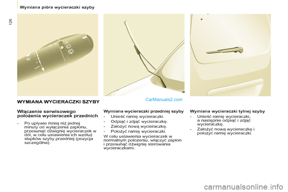 Peugeot Partner 2011  Instrukcja Obsługi (in Polish) 126
   
 
Wymiana pióra wycieraczki szyby  
 
 
 
Włączenie serwisowego 
położenia wycieraczek przednich 
 
 
 
-  Po upływie mniej niż jednej 
minuty od wyłączenia zapłonu, 
przesunąć dź