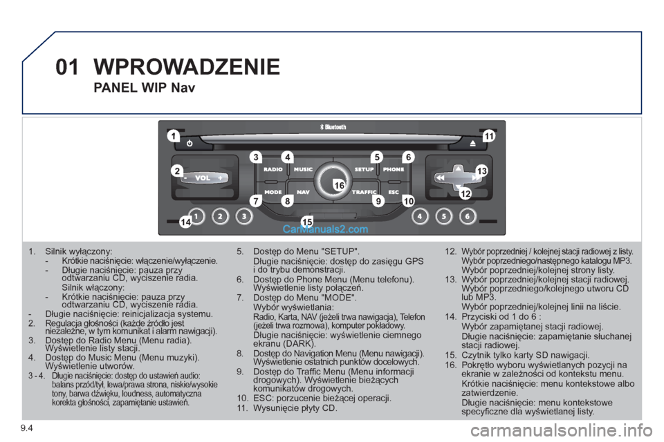 Peugeot Partner 2011  Instrukcja Obsługi (in Polish) 9.4
01
1
55
101
22
334466
131
111
99
144155
77881212161
1.  Silnik wyłączony:  - Krótkie naciśnięcie: włączenie/wyłączenie.- Długie naciśnięcie: pauza przyodtwarzaniu CD, wyciszenie radia.