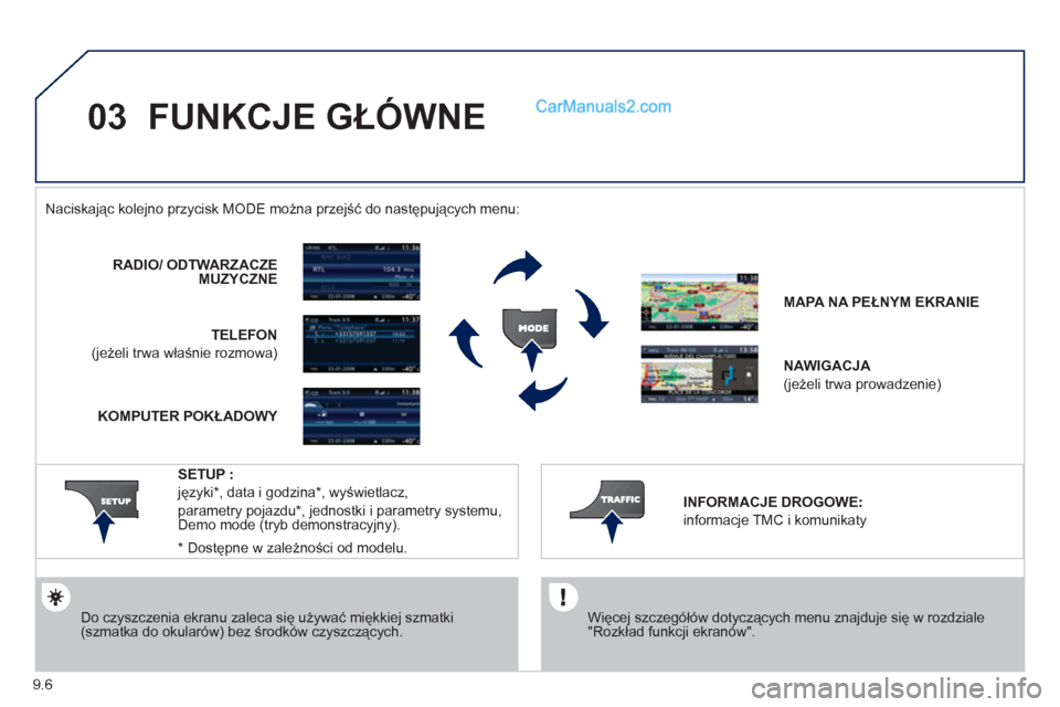 Peugeot Partner 2011  Instrukcja Obsługi (in Polish) 9.6
03  FUNKCJE GŁÓWNE 
 
 
Więcej szczegółów dotyczących menu znajduje się w rozdziale "Rozkład funkcji ekranów".  
  Naciskając kolejno przycisk M
ODE można przejść do następujących 