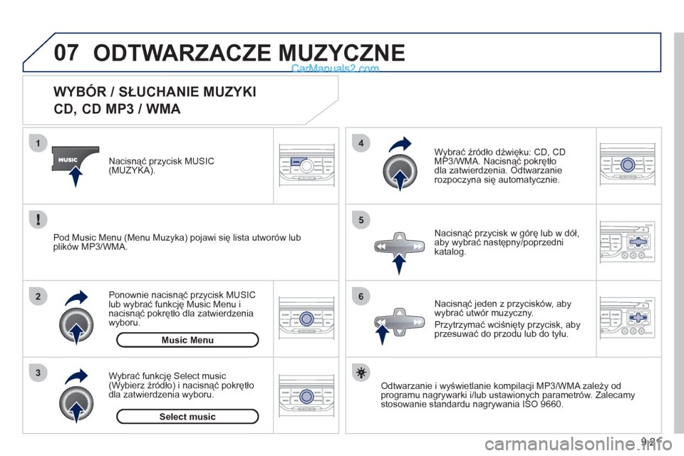 Peugeot Partner 2011  Instrukcja Obsługi (in Polish) 9.21
07
3 2 1
6
4
5
   
 
 
 
 
 
 
 
 
WYBÓR / SŁUCHANIE MUZYKI  
CD, CD MP3 / WMA 
Odtwarzanie i wyświetlanie kompilacji MP3/WMA zależy od
programu nagrywarki i/lub ustawionych parametrów. Zale