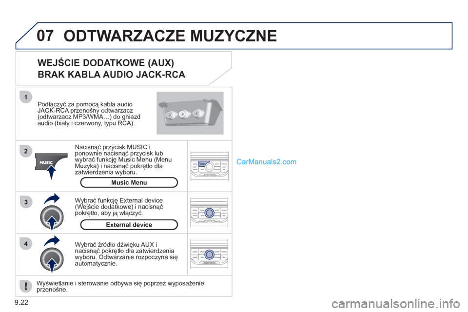 Peugeot Partner 2011  Instrukcja Obsługi (in Polish) 9.22
07
43 1
2
  ODTWARZACZE MUZYCZNE 
 
 
Podłączyć za pomocą kabla audioJACK-RCA przenośny odtwarzacz (odtwarzacz MP3/WMA…) do gniazd 
audio (biały i czerwony, typu RCA).  
Nacisnąć przyci
