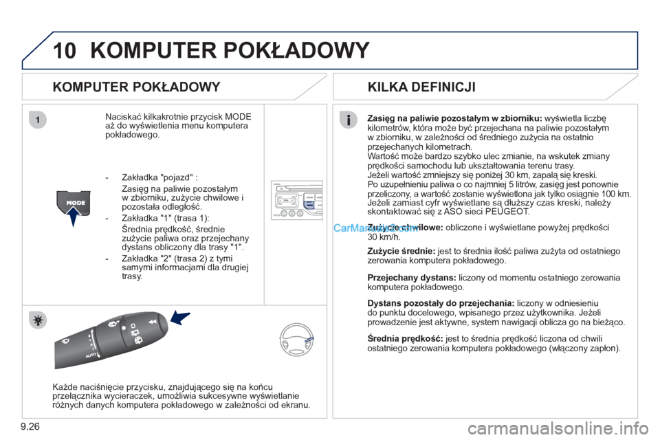 Peugeot Partner 2011  Instrukcja Obsługi (in Polish) 9.26
10
1
KOMPUTER POKŁADOWY 
 
 
KOMPUTER POKŁADOWY 
Naciskać kilkakrotnie przycisk MODEaż do wyświetlenia menu komputera 
pokładowego.Zasięg na paliwie pozostałym w zbiorniku:  wyświetla li
