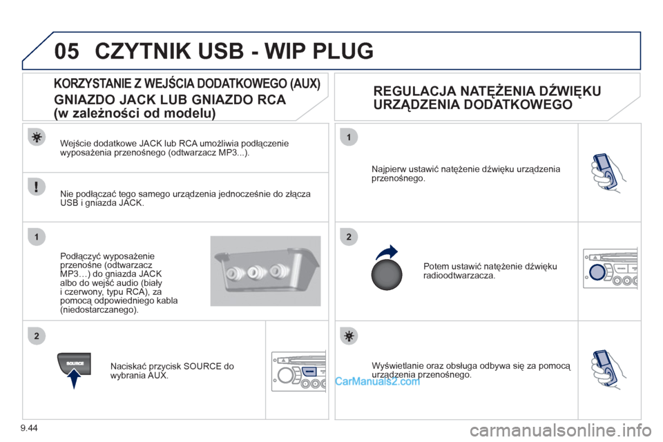 Peugeot Partner 2011  Instrukcja Obsługi (in Polish) 9.44
05
1
21
2
  Wyświetlanie oraz obsługa odbywa się za pomocą urządzenia przenośnego. Najpierw ustawić natężenie dźwięku urządzenia 
przenośnego. 
  Potem ustawić natężenie dźwięku
