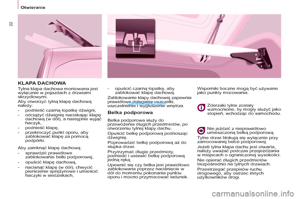 Peugeot Partner 2011 Instrukcja Obsługi (in Polish) 22
KLAPA DACHOWA
Tylna klapa dachowa montowana jest
wyłącznie w pojazdach z drzwiami
skrzydłowymi.
Aby otworzyć tylną klapę dachową
należy:
- podnieść czarną łopatkę d Peugeot Partner 2011 Instrukcja Obsługi (in Polish) 22
KLAPA DACHOWA
Tylna klapa dachowa montowana jest
wyłącznie w pojazdach z drzwiami
skrzydłowymi.
Aby otworzyć tylną klapę dachową
należy:
- podnieść czarną łopatkę d