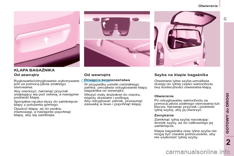 Peugeot Partner 2011 Instrukcja Obsługi (in Polish) 23
GOTOWY do DROGI
2
KLAPA BAGAŻNIKA
Od zewnątrz
Ryglowanie/odryglowanie wykonywane
jest za pomocą pilota zdalnego
sterowania.
Aby otworzyć, nacisnąć przycisk
znajdujący się po Peugeot Partner 2011 Instrukcja Obsługi (in Polish) 23
GOTOWY do DROGI
2
KLAPA BAGAŻNIKA
Od zewnątrz
Ryglowanie/odryglowanie wykonywane
jest za pomocą pilota zdalnego
sterowania.
Aby otworzyć, nacisnąć przycisk
znajdujący się po