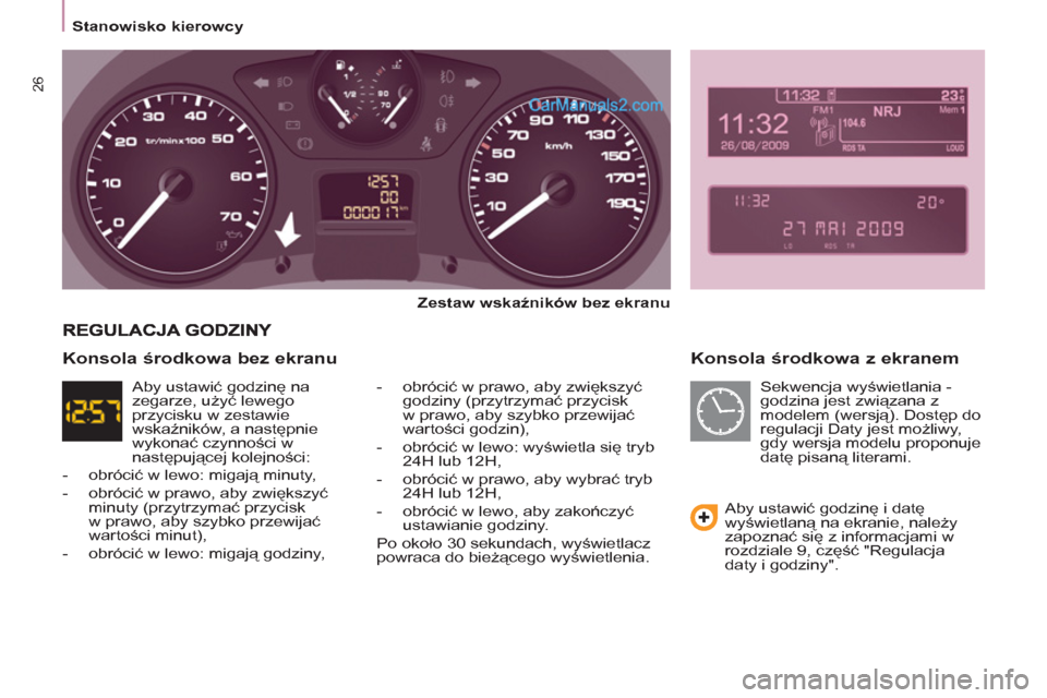 Peugeot Partner 2011 Instrukcja Obsługi (in Polish) 26
Stanowisko kierowcy
Konsola środkowa z ekranem
Zestaw wskaźników bez ekranu
- obrócić w prawo, aby zwiększyć
godziny (przytrzymać przycisk
w prawo, aby szybko p Peugeot Partner 2011 Instrukcja Obsługi (in Polish) 26
Stanowisko kierowcy
Konsola środkowa z ekranem
Zestaw wskaźników bez ekranu
- obrócić w prawo, aby zwiększyć
godziny (przytrzymać przycisk
w prawo, aby szybko p