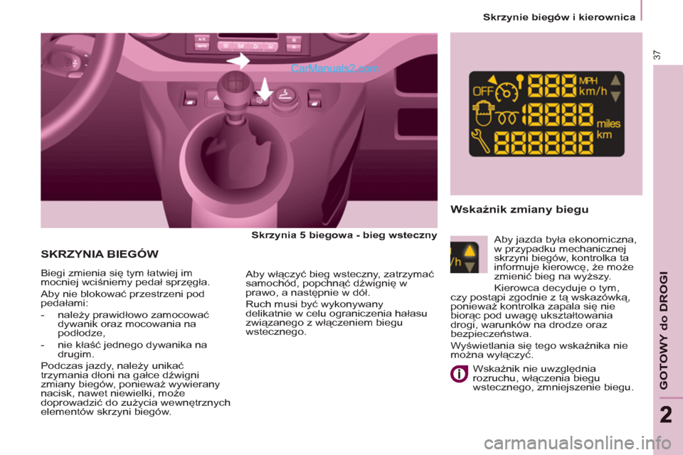 Peugeot Partner 2011 Instrukcja Obsługi (in Polish) 37
GOTOWY do DROGI
22
SKRZYNIA BIEGÓW
Skrzynia 5 biegowa - bieg wsteczny
Biegi zmienia się tym łatwiej im
mocniej wciśniemy pedał sprzęgła.
Aby nie blokować przestrzeni po Peugeot Partner 2011 Instrukcja Obsługi (in Polish) 37
GOTOWY do DROGI
22
SKRZYNIA BIEGÓW
Skrzynia 5 biegowa - bieg wsteczny
Biegi zmienia się tym łatwiej im
mocniej wciśniemy pedał sprzęgła.
Aby nie blokować przestrzeni po