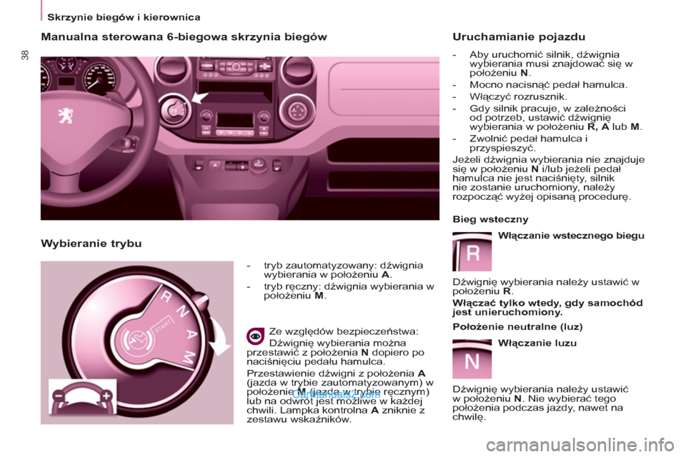 Peugeot Partner 2011 Instrukcja Obsługi (in Polish) 38
Skrzynie biegów i kierownica
Manualna sterowana 6-biegowa skrzynia biegów
- tryb zautomatyzowany: dźwignia
wybierania w położeniu A
.
- tryb ręczny: dźwi Peugeot Partner 2011 Instrukcja Obsługi (in Polish) 38
Skrzynie biegów i kierownica
Manualna sterowana 6-biegowa skrzynia biegów
- tryb zautomatyzowany: dźwignia
wybierania w położeniu A
.
- tryb ręczny: dźwi
