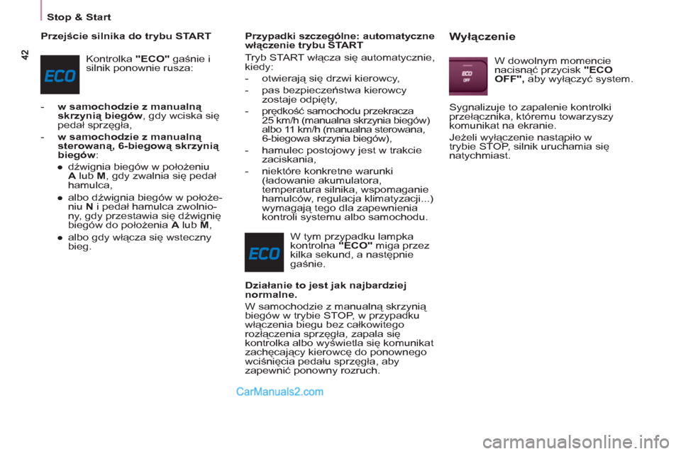 Peugeot Partner 2011 Instrukcja Obsługi (in Polish) Stop & Start
Przejście silnika do trybu START
Kontrolka "ECO"
gaśnie i
silnik ponownie rusza:
- w samochodzie z manualną
skrzynią biegów
, gdy wciska się
pedał sprzęgła Peugeot Partner 2011 Instrukcja Obsługi (in Polish) Stop & Start
Przejście silnika do trybu START
Kontrolka "ECO"
gaśnie i
silnik ponownie rusza:
- w samochodzie z manualną
skrzynią biegów
, gdy wciska się
pedał sprzęgła