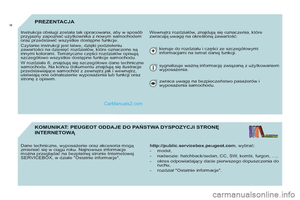 Peugeot Partner 2011 Instrukcja Obsługi (in Polish) 4PREZENTACJA
Wewnątrz rozdziałów, znajdują się oznaczenia, które
zwracają uwagę na określoną zawartość: Instrukcja obsługi została tak opracowana, aby w sposób
przyjazny zapozna Peugeot Partner 2011 Instrukcja Obsługi (in Polish) 4PREZENTACJA
Wewnątrz rozdziałów, znajdują się oznaczenia, które
zwracają uwagę na określoną zawartość: Instrukcja obsługi została tak opracowana, aby w sposób
przyjazny zapozna