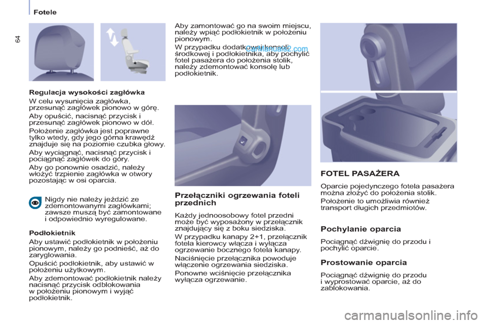 Peugeot Partner 2011 Instrukcja Obsługi (in Polish) 64
Fotele
Nigdy nie należy jeździć ze
zdemontowanymi zagłówkami;
zawsze muszą być zamontowane
i odpowiednio wyregulowane.
Podłokietnik
Aby ustawić podłokietnik w położeniu Peugeot Partner 2011 Instrukcja Obsługi (in Polish) 64
Fotele
Nigdy nie należy jeździć ze
zdemontowanymi zagłówkami;
zawsze muszą być zamontowane
i odpowiednio wyregulowane.
Podłokietnik
Aby ustawić podłokietnik w położeniu