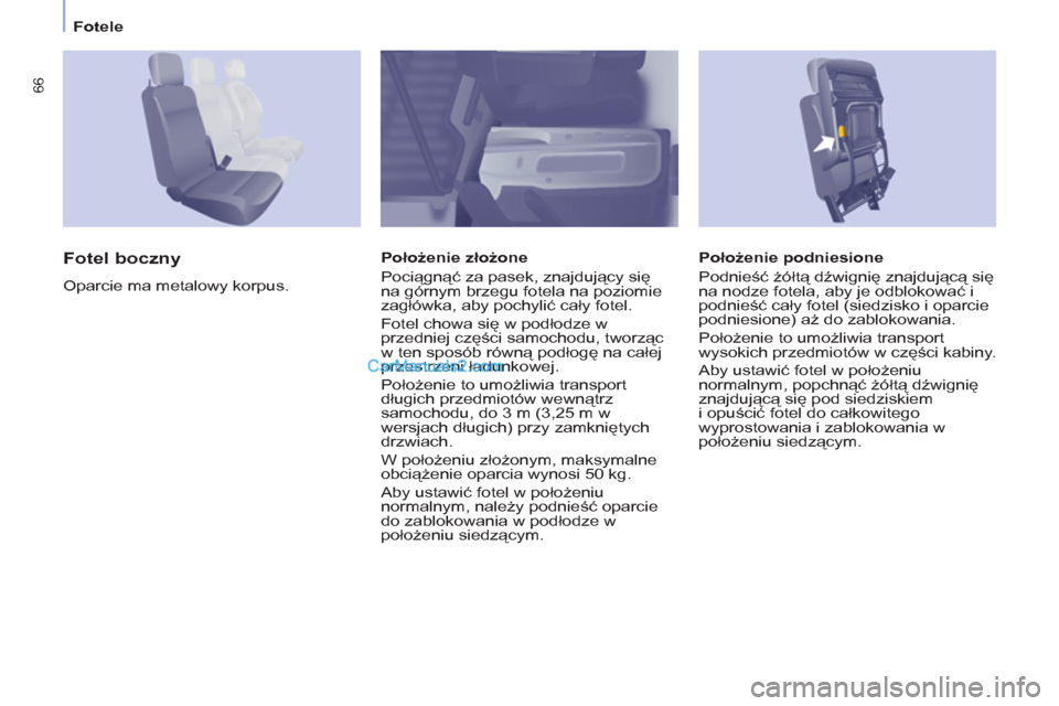 Peugeot Partner 2011 Instrukcja Obsługi (in Polish) 66
Fotele
Położenie podniesione
Podnieść żółtą dźwignię znajdującą się
na nodze fotela, aby je odblokować i
podnieść cały fotel (siedzisko i oparcie
podniesione) aż do zabl Peugeot Partner 2011 Instrukcja Obsługi (in Polish) 66
Fotele
Położenie podniesione
Podnieść żółtą dźwignię znajdującą się
na nodze fotela, aby je odblokować i
podnieść cały fotel (siedzisko i oparcie
podniesione) aż do zabl