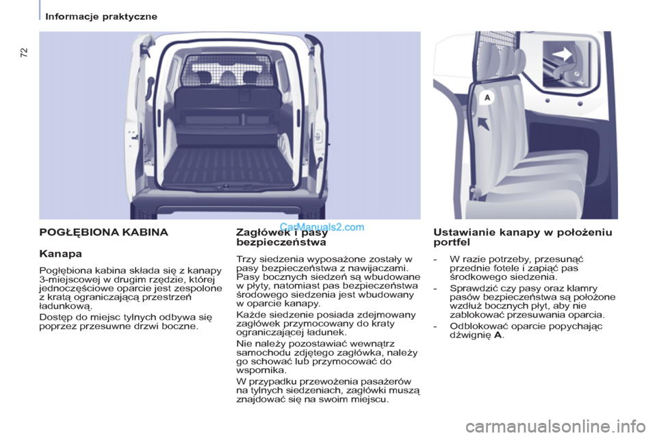Peugeot Partner 2011  Instrukcja Obsługi (in Polish) 72
   
 
Informacje praktyczne  
 
 
POGŁĘBIONA KABINA 
   
Kanapa 
 
Pogłębiona kabina składa się z kanapy 
3-miejscowej w drugim rzędzie, której 
jednoczęściowe oparcie jest zespolone 
z k