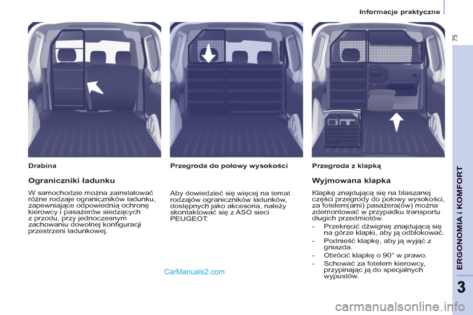 Peugeot Partner 2011  Instrukcja Obsługi (in Polish) 75
ERGONOMIA i KOMFOR
T
33
   
 
Informacje praktyczne  
 
   
Drabina   
 
Przegroda z klapką 
 
   
 
Przegroda do połowy wysokości  
 
 
Ograniczniki ładunku 
 
W samochodzie można zainstalowa