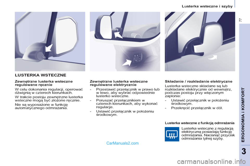 Peugeot Partner 2011  Instrukcja Obsługi (in Polish) 77
ERGONOMIA i KOMFOR
T
33
   
 
Lusterka wsteczne i szyby  
 
   
 
Zewnętrzne lusterka wsteczne 
regulowane elektrycznie 
   
 
-  Przestawić przełącznik w prawo lub 
w lewo, aby wybrać odpowie