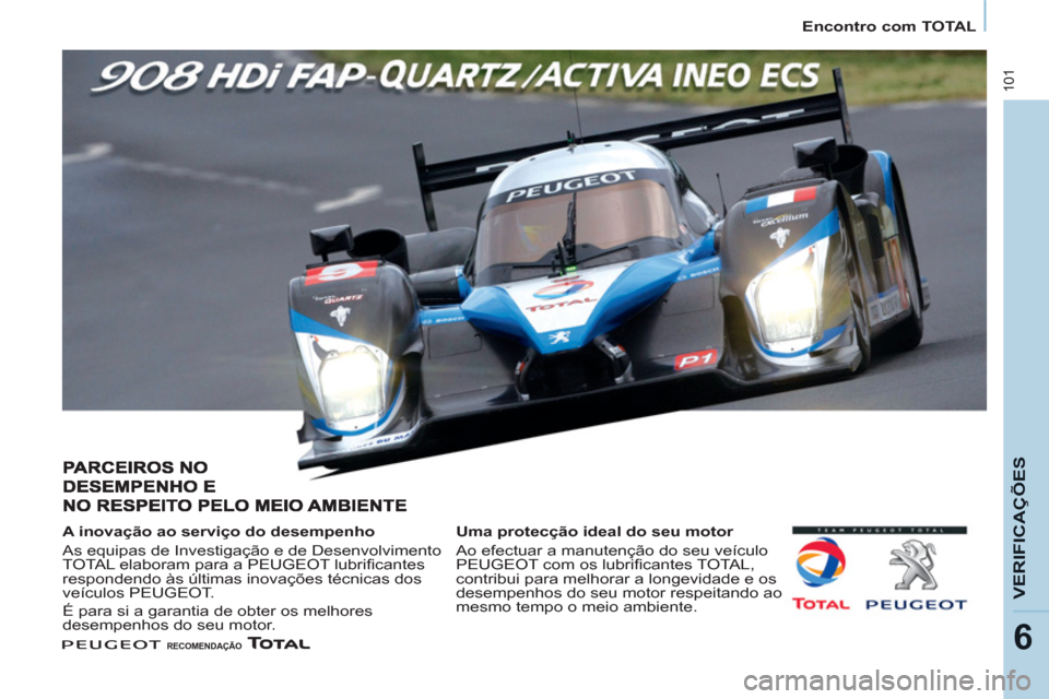 Peugeot Partner 2011  Manual do proprietário (in Portuguese) 101
VERIFICA
ÇÕE
S
6
   
 
Encontro com TOTAL  
 
 
 
 
RECOMENDAÇÃO     
 
 
 
 
A inovação ao serviço do desempenho 
  As equipas de Investigação e de Desenvolvimento 
TOTAL elaboram para a