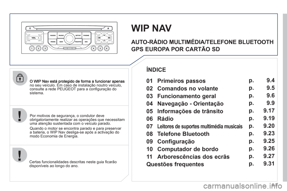 Peugeot Partner 2011  Manual do proprietário (in Portuguese) 9.3
no seu veículo. Em caso de instalação noutro veículo,consulte a rede PEUGEOT para a conﬁ guraÁ„o do sistema.  
Certas funcionalidades descritas neste 
guia ﬁ carão 
disponíveis ao lon