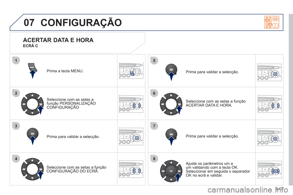 Peugeot Partner 2011  Manual do proprietário (in Portuguese) 9.47
07
1
2
3
4
5
6
7
8
CONFIGURAÇÃO 
Prima a tecla MENU.  
Seleccione com as setas afunção PERSONALIZAÇÃO CONFIGURAÇÃOç
Prima para validar a selecção.  
 
 
Seleccione com as setas a funç