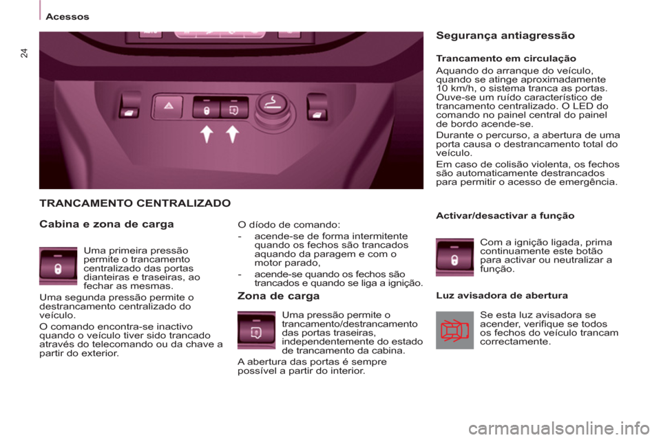 Peugeot Partner 2011 Manual do proprietário (in Portuguese) 24
O díodo de comando:
- acende-se de forma intermitente
quando os fechos são trancados
aquando da paragem e com o
motor parado,
- acende-se quando os fechos são
trancados e Peugeot Partner 2011 Manual do proprietário (in Portuguese) 24
O díodo de comando:
- acende-se de forma intermitente
quando os fechos são trancados
aquando da paragem e com o
motor parado,
- acende-se quando os fechos são
trancados e