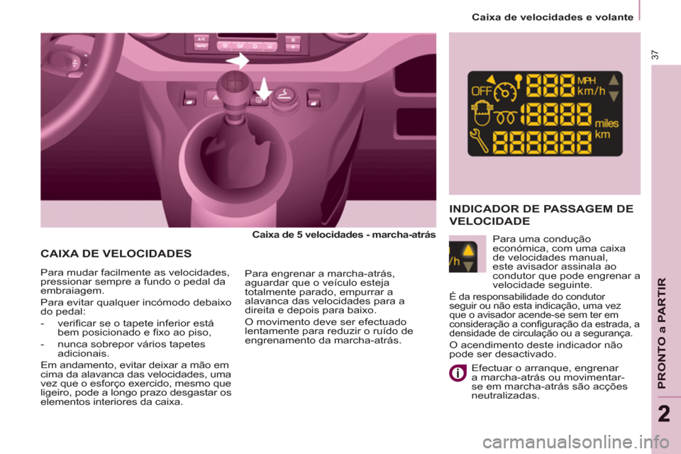 Peugeot Partner 2011 Manual do proprietário (in Portuguese) 37
PRONTO a PARTIR
22
Caixa de velocidades e volante
CAIXA DE VELOCIDADES
Caixa de 5 velocidades - marcha-atrás
Para mudar facilmente as velocidades,
pressionar sempre Peugeot Partner 2011 Manual do proprietário (in Portuguese) 37
PRONTO a PARTIR
22
Caixa de velocidades e volante
CAIXA DE VELOCIDADES
Caixa de 5 velocidades - marcha-atrás
Para mudar facilmente as velocidades,
pressionar sempre